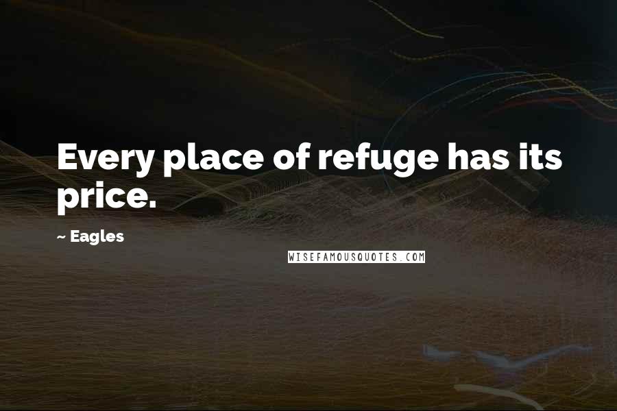 Eagles Quotes: Every place of refuge has its price.