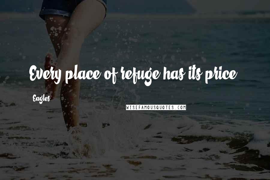 Eagles Quotes: Every place of refuge has its price.