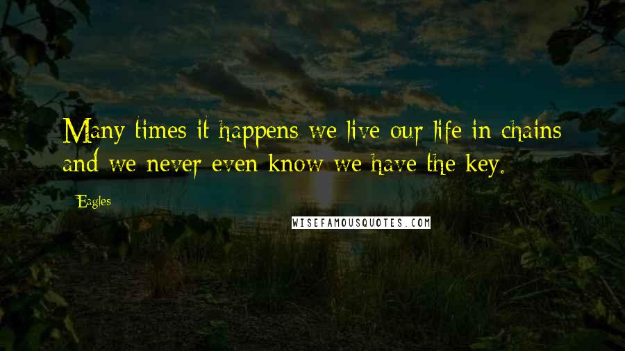 Eagles Quotes: Many times it happens we live our life in chains and we never even know we have the key.