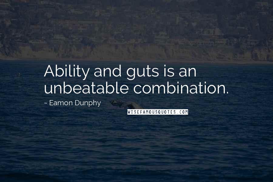 Eamon Dunphy Quotes: Ability and guts is an unbeatable combination.