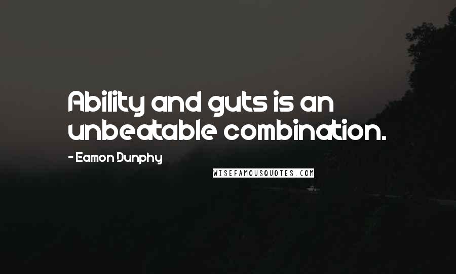 Eamon Dunphy Quotes: Ability and guts is an unbeatable combination.