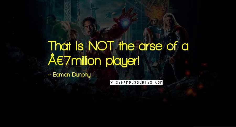 Eamon Dunphy Quotes: That is NOT the arse of a Â£7million player!