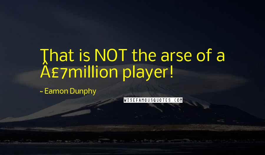 Eamon Dunphy Quotes: That is NOT the arse of a Â£7million player!