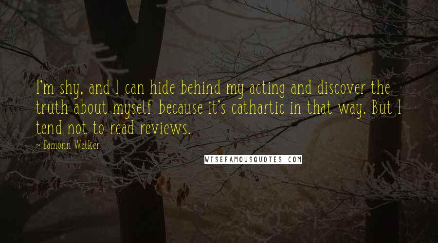 Eamonn Walker Quotes: I'm shy, and I can hide behind my acting and discover the truth about myself because it's cathartic in that way. But I tend not to read reviews.