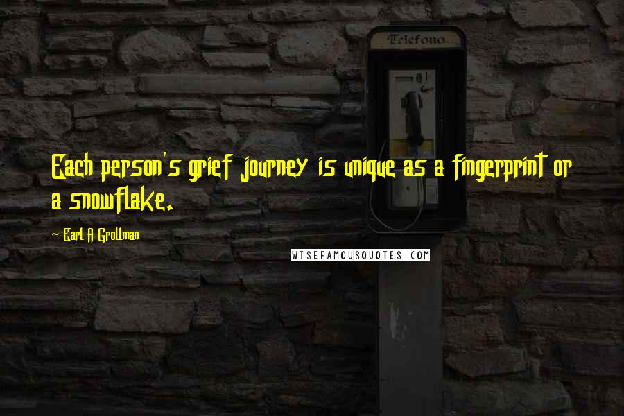 Earl A Grollman Quotes: Each person's grief journey is unique as a fingerprint or a snowflake.