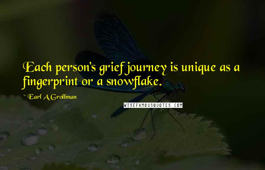 Earl A Grollman Quotes: Each person's grief journey is unique as a fingerprint or a snowflake.