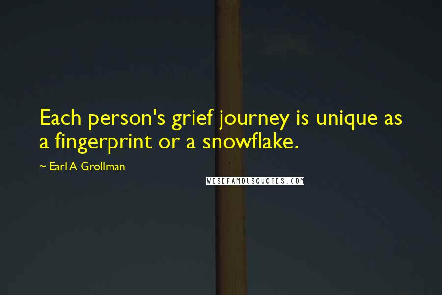 Earl A Grollman Quotes: Each person's grief journey is unique as a fingerprint or a snowflake.