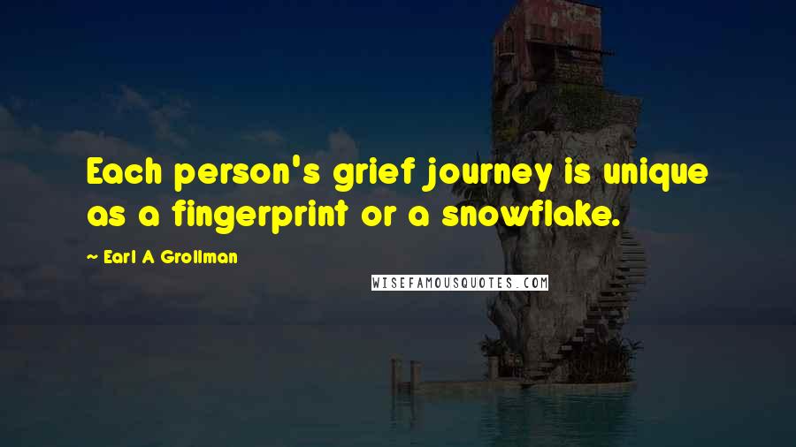 Earl A Grollman Quotes: Each person's grief journey is unique as a fingerprint or a snowflake.