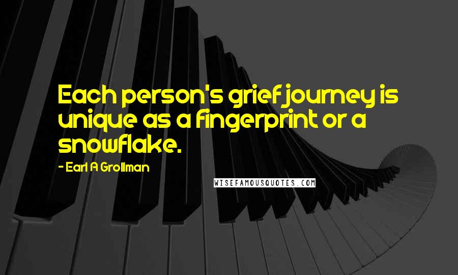 Earl A Grollman Quotes: Each person's grief journey is unique as a fingerprint or a snowflake.