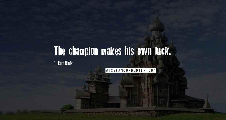 Earl Blaik Quotes: The champion makes his own luck.