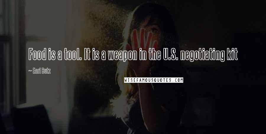 Earl Butz Quotes: Food is a tool. It is a weapon in the U.S. negotiating kit