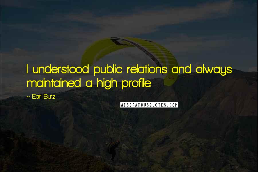 Earl Butz Quotes: I understood public relations and always maintained a high profile.