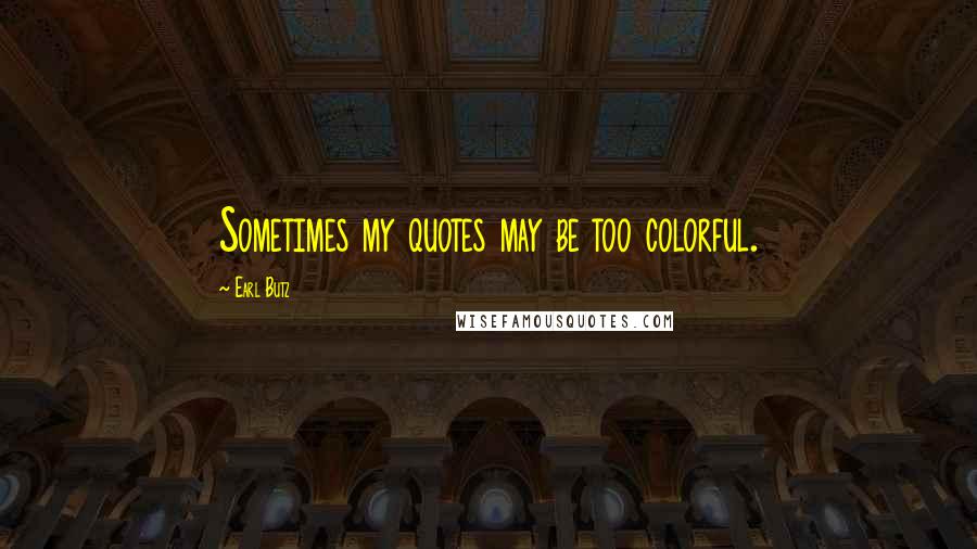 Earl Butz Quotes: Sometimes my quotes may be too colorful.