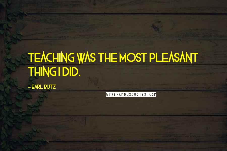 Earl Butz Quotes: Teaching was the most pleasant thing I did.