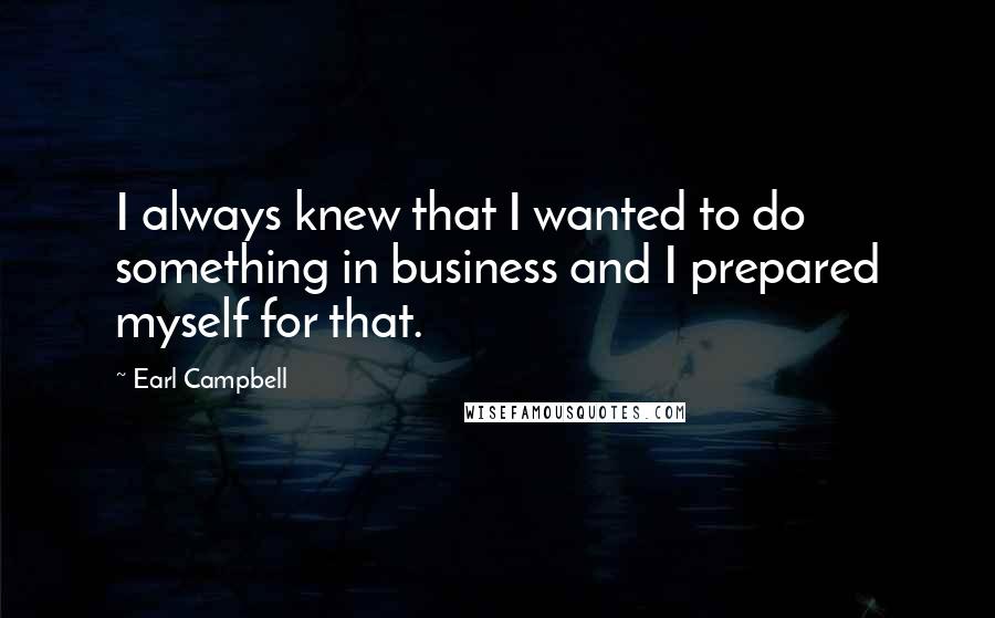Earl Campbell Quotes: I always knew that I wanted to do something in business and I prepared myself for that.