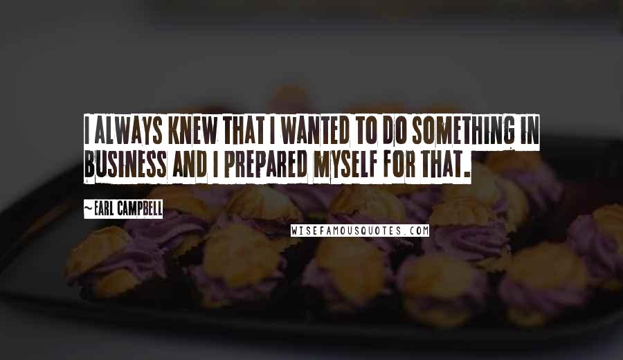 Earl Campbell Quotes: I always knew that I wanted to do something in business and I prepared myself for that.