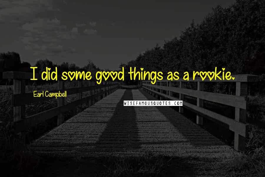 Earl Campbell Quotes: I did some good things as a rookie.