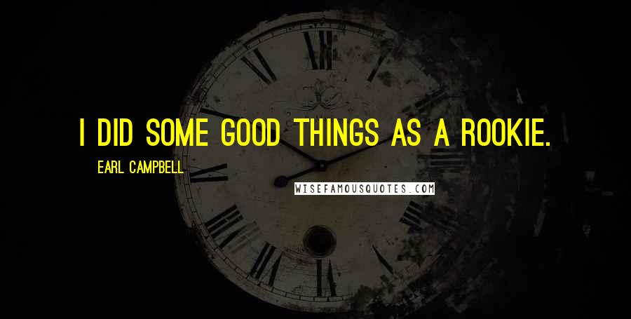 Earl Campbell Quotes: I did some good things as a rookie.