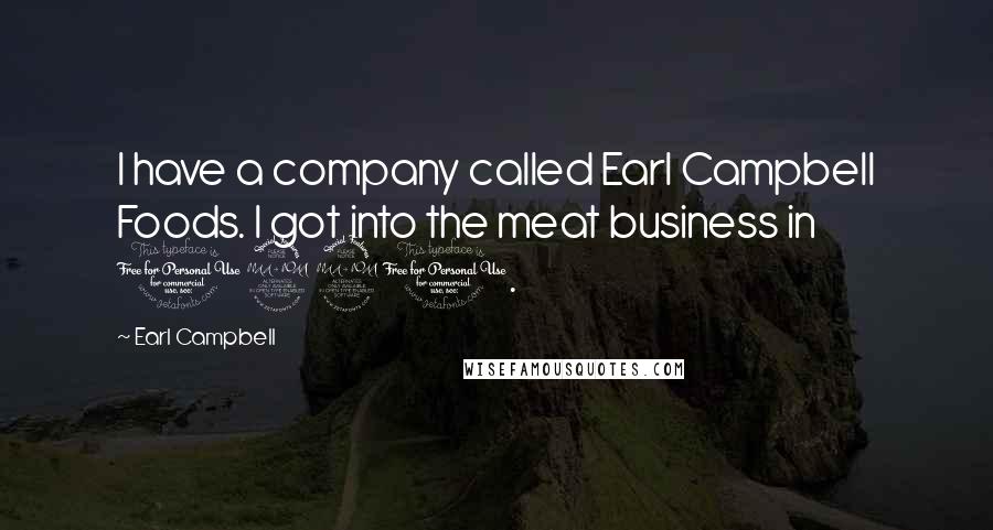 Earl Campbell Quotes: I have a company called Earl Campbell Foods. I got into the meat business in 1991.