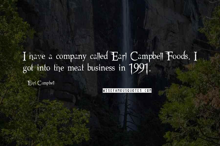 Earl Campbell Quotes: I have a company called Earl Campbell Foods. I got into the meat business in 1991.