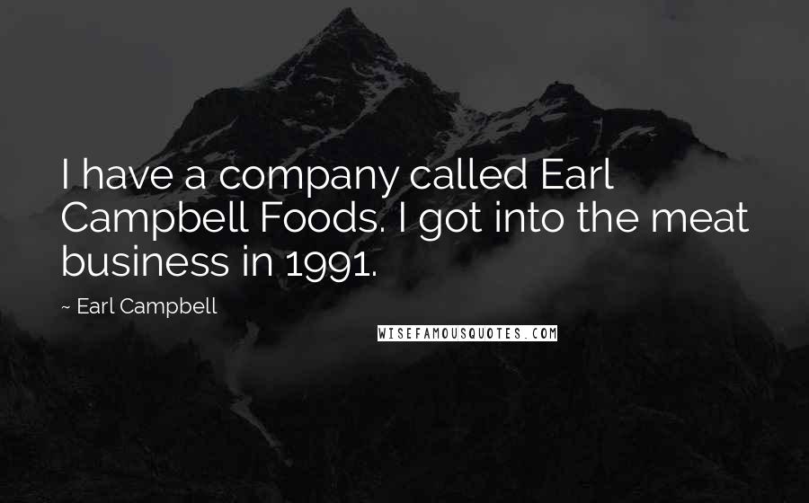 Earl Campbell Quotes: I have a company called Earl Campbell Foods. I got into the meat business in 1991.