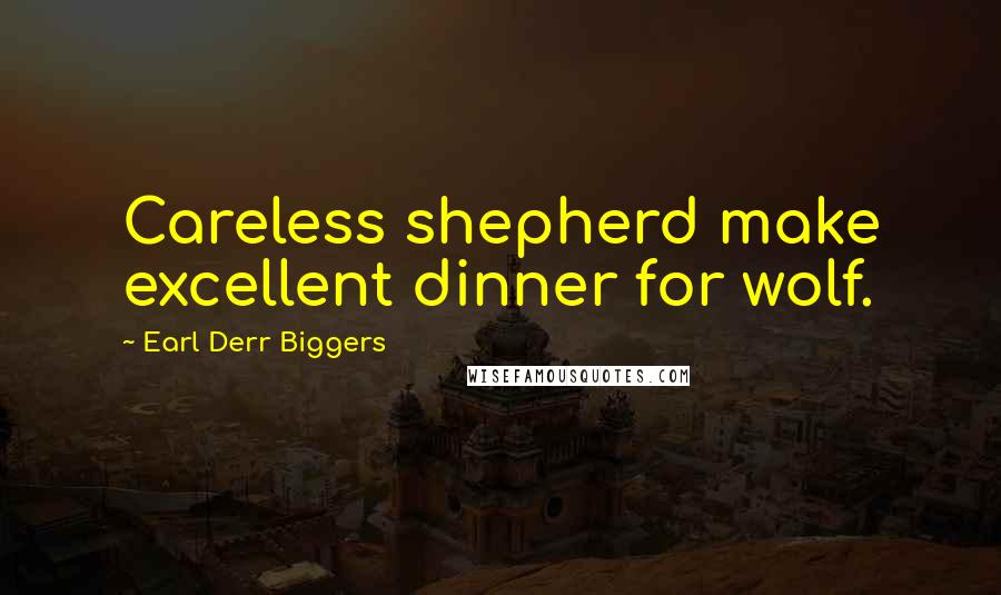 Earl Derr Biggers Quotes: Careless shepherd make excellent dinner for wolf.