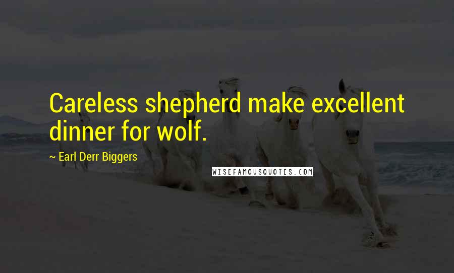 Earl Derr Biggers Quotes: Careless shepherd make excellent dinner for wolf.