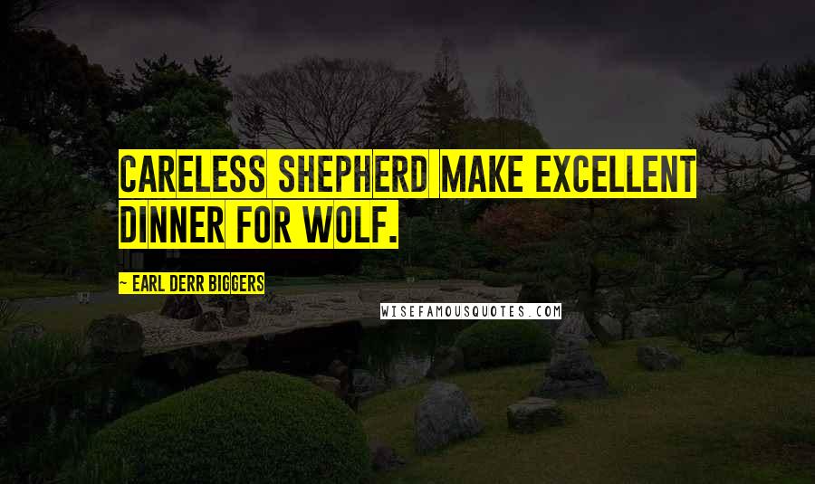 Earl Derr Biggers Quotes: Careless shepherd make excellent dinner for wolf.