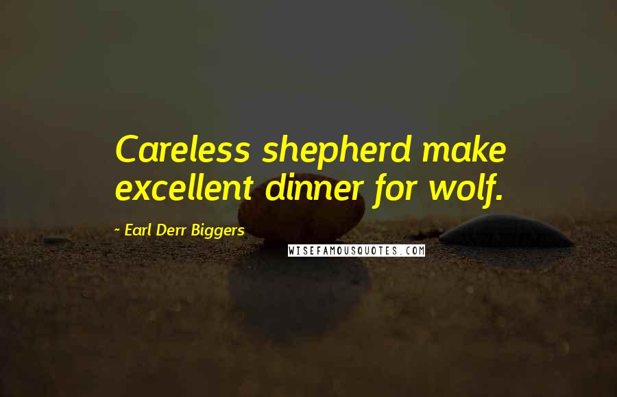 Earl Derr Biggers Quotes: Careless shepherd make excellent dinner for wolf.