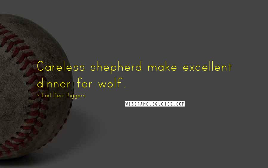 Earl Derr Biggers Quotes: Careless shepherd make excellent dinner for wolf.