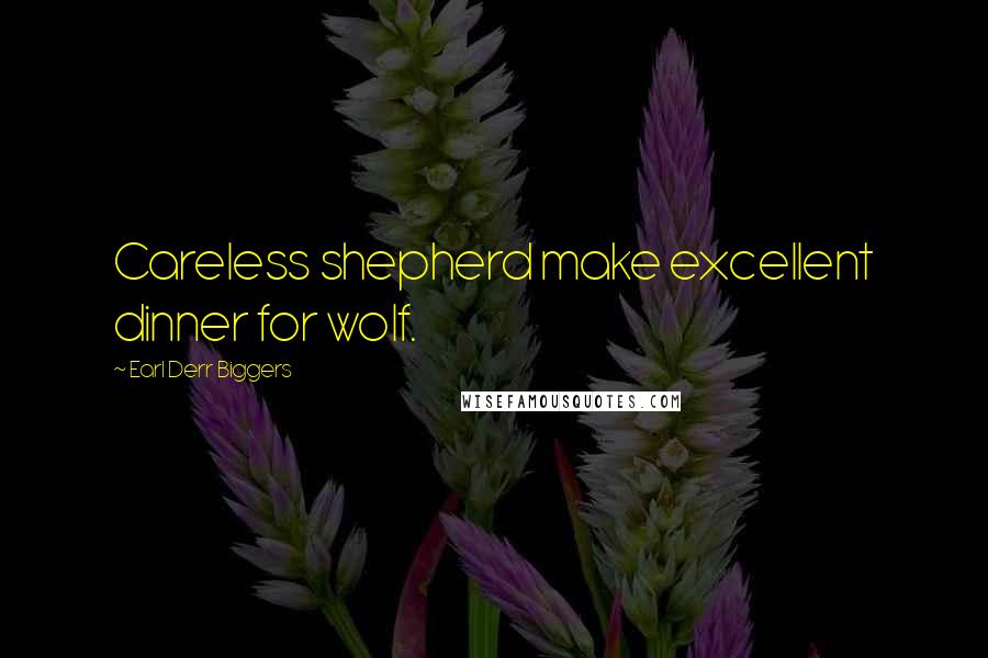 Earl Derr Biggers Quotes: Careless shepherd make excellent dinner for wolf.