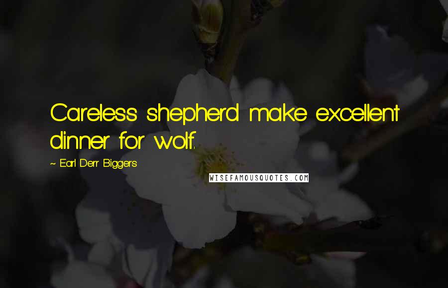 Earl Derr Biggers Quotes: Careless shepherd make excellent dinner for wolf.