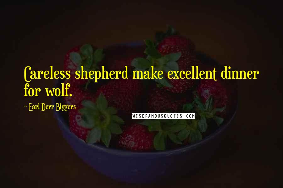 Earl Derr Biggers Quotes: Careless shepherd make excellent dinner for wolf.