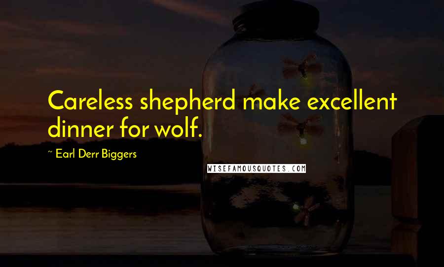 Earl Derr Biggers Quotes: Careless shepherd make excellent dinner for wolf.