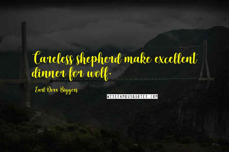 Earl Derr Biggers Quotes: Careless shepherd make excellent dinner for wolf.