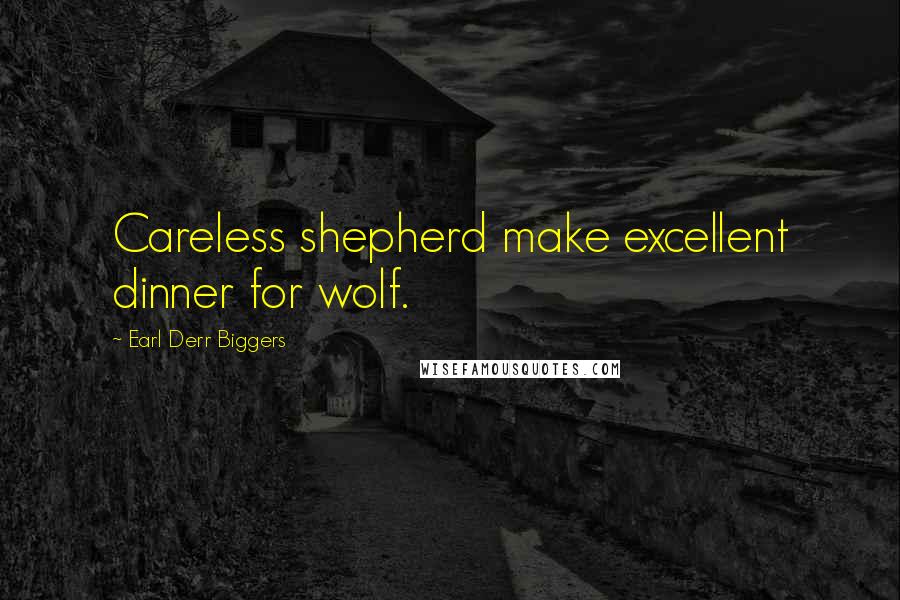 Earl Derr Biggers Quotes: Careless shepherd make excellent dinner for wolf.