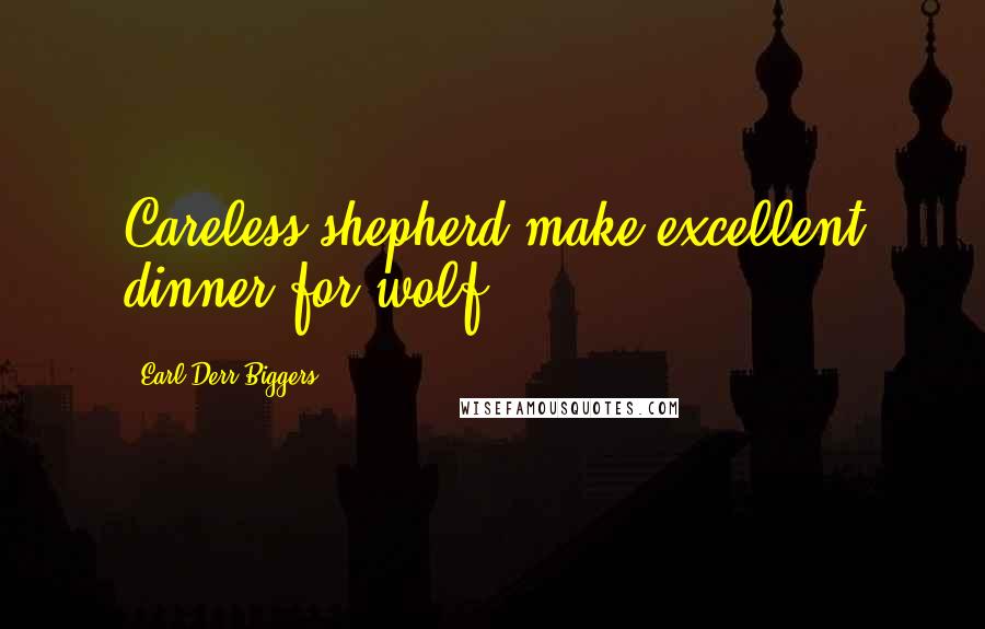 Earl Derr Biggers Quotes: Careless shepherd make excellent dinner for wolf.