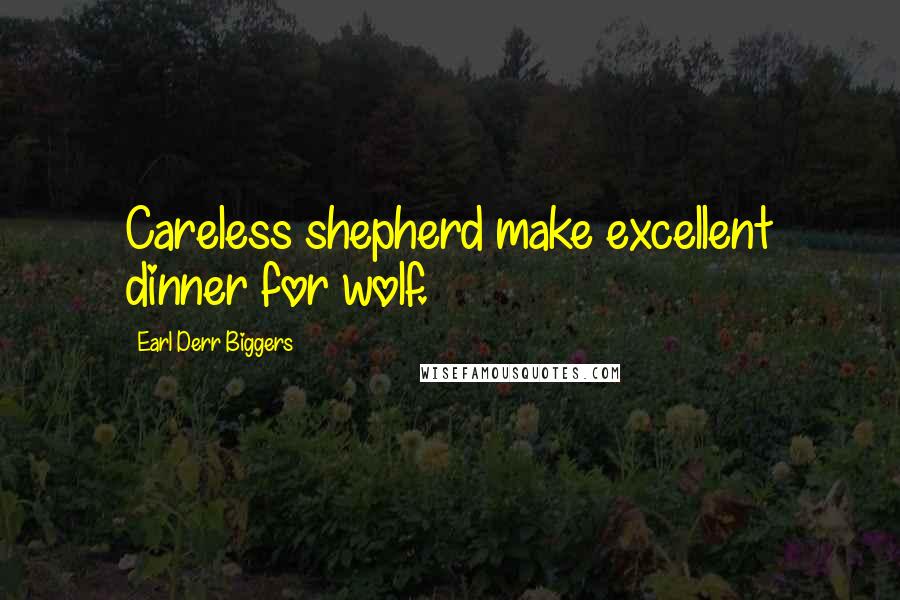 Earl Derr Biggers Quotes: Careless shepherd make excellent dinner for wolf.