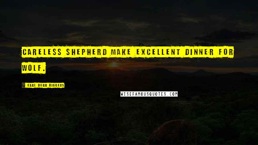 Earl Derr Biggers Quotes: Careless shepherd make excellent dinner for wolf.