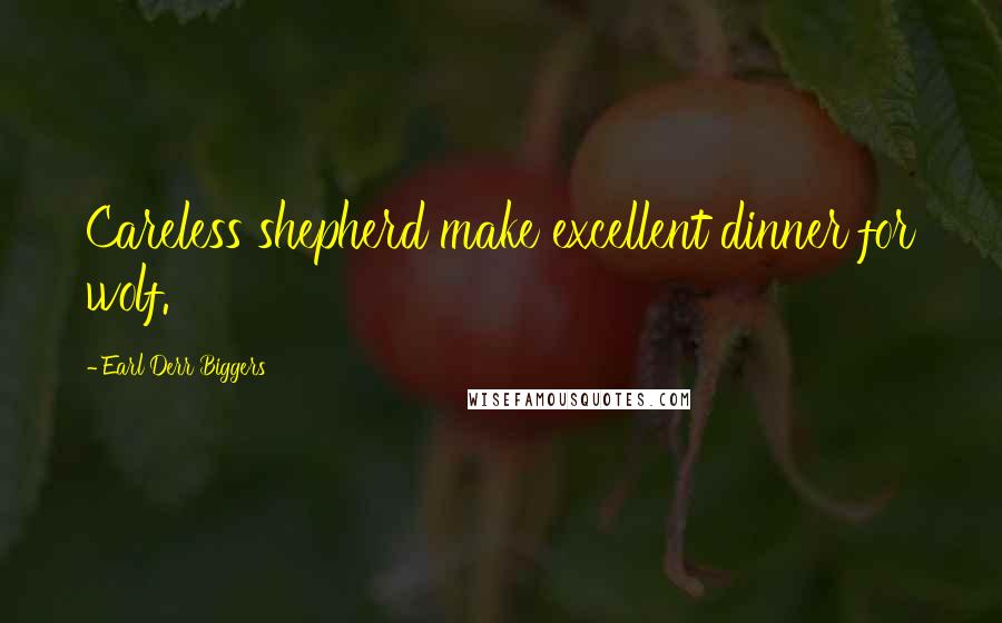 Earl Derr Biggers Quotes: Careless shepherd make excellent dinner for wolf.