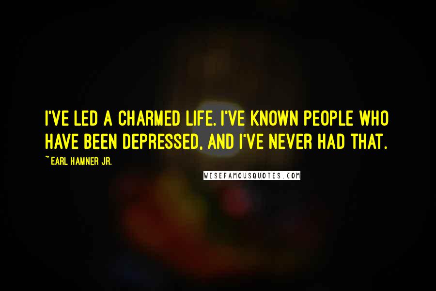 Earl Hamner Jr. Quotes: I've led a charmed life. I've known people who have been depressed, and I've never had that.