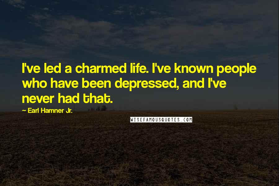 Earl Hamner Jr. Quotes: I've led a charmed life. I've known people who have been depressed, and I've never had that.