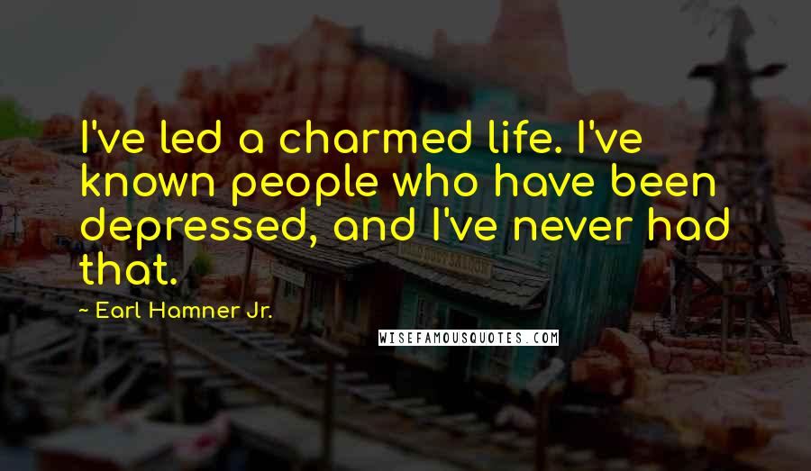Earl Hamner Jr. Quotes: I've led a charmed life. I've known people who have been depressed, and I've never had that.
