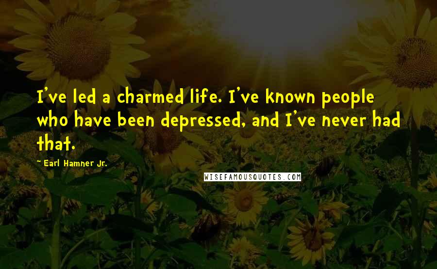 Earl Hamner Jr. Quotes: I've led a charmed life. I've known people who have been depressed, and I've never had that.