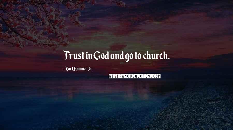 Earl Hamner Jr. Quotes: Trust in God and go to church.
