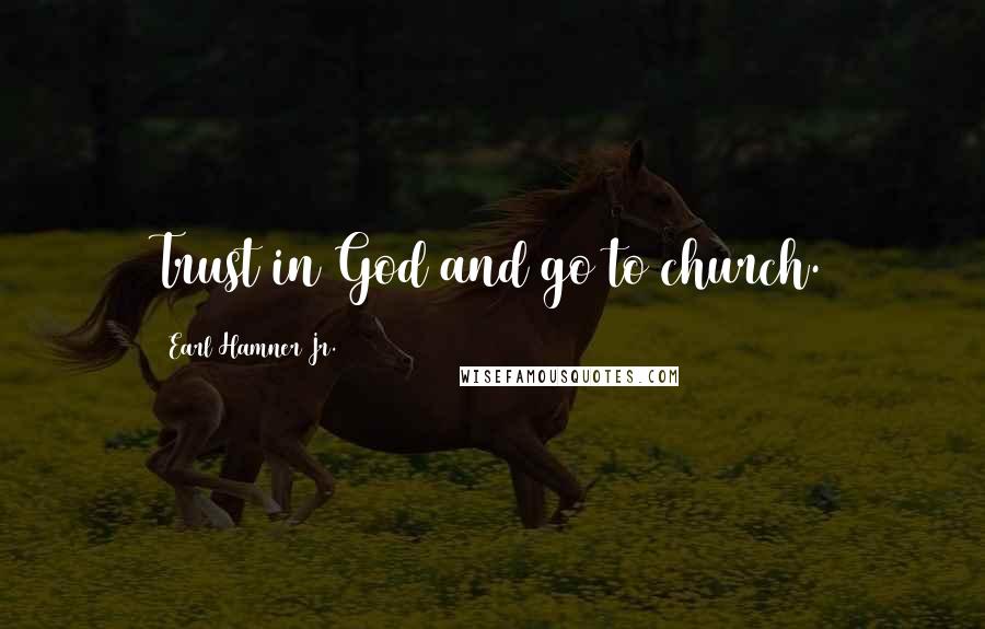 Earl Hamner Jr. Quotes: Trust in God and go to church.