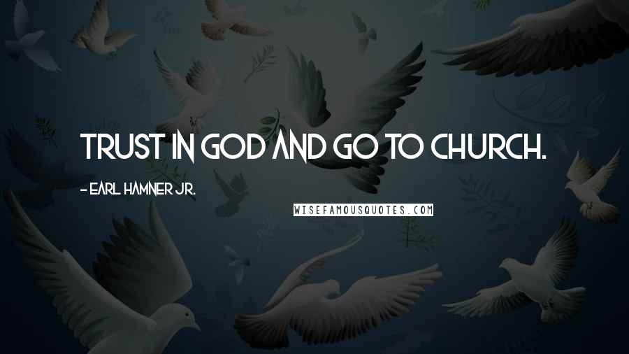 Earl Hamner Jr. Quotes: Trust in God and go to church.