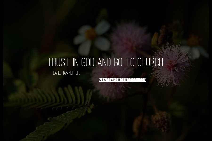 Earl Hamner Jr. Quotes: Trust in God and go to church.