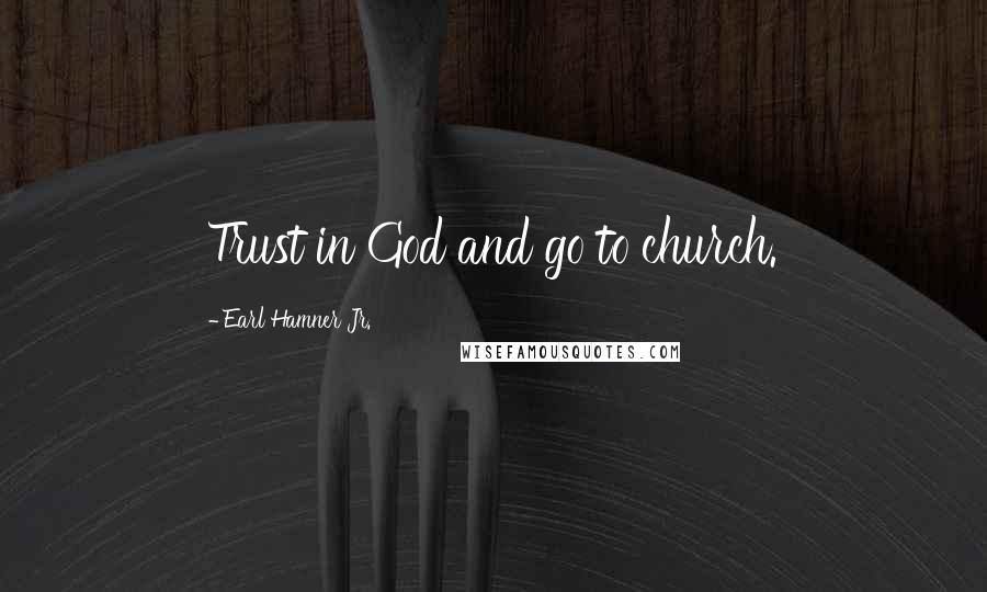 Earl Hamner Jr. Quotes: Trust in God and go to church.