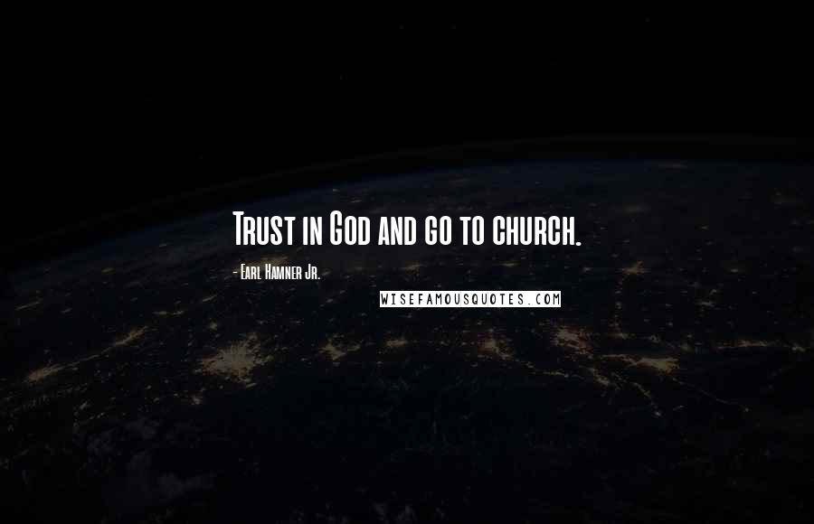 Earl Hamner Jr. Quotes: Trust in God and go to church.